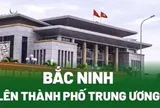 Bắc Ninh lên thành phố trực thuộc Trung ương