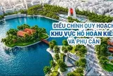 Diện mạo dự kiến khu vực hồ Hoàn Kiếm và phụ cận tầm nhìn 100 năm